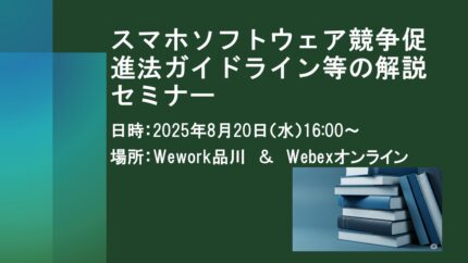8/20「スマホソフトウェア競争促進法ガイドライン等の解説セミナー」