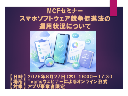 8/27 MCFセミナー「スマホソフトウェア競争促進法の運用状況について」