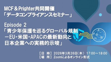 3/26【MCF&Prighter共催】「青少年保護を巡るグローバル規制-EU・米国・APACの最新動向と日本企業への実務的示唆」:データコンプライアンスセミナー(全4回)